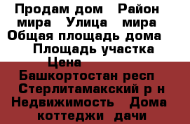 Продам дом › Район ­ мира › Улица ­ мира › Общая площадь дома ­ 240 › Площадь участка ­ 11 › Цена ­ 8 000 000 - Башкортостан респ., Стерлитамакский р-н Недвижимость » Дома, коттеджи, дачи продажа   . Башкортостан респ.